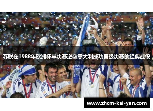 苏联在1988年欧洲杯半决赛逆袭意大利成功晋级决赛的经典战役