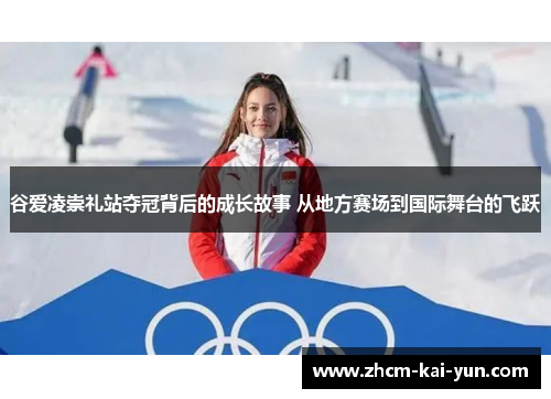 谷爱凌崇礼站夺冠背后的成长故事 从地方赛场到国际舞台的飞跃