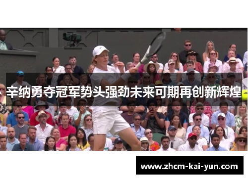 辛纳勇夺冠军势头强劲未来可期再创新辉煌