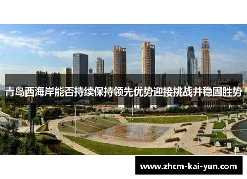青岛西海岸能否持续保持领先优势迎接挑战并稳固胜势