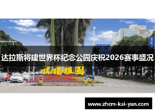 达拉斯将建世界杯纪念公园庆祝2026赛事盛况 达拉斯将建世界杯纪念公园庆祝2026赛事盛况